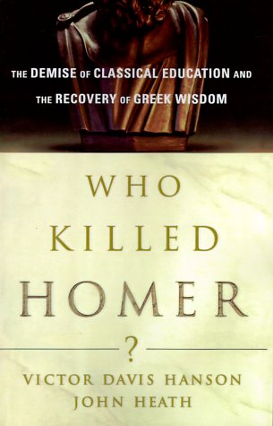 Who Killed Homer?: The Demise of Classical Education and the Recovery of Greek Wisdom