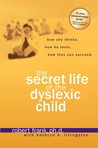 Cover of The Secret Life of the Dyslexic Child: How She thinks. How He Feels. How They Can Succeed.