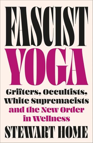 Cover of Fascist Yoga: Grifters, Occultists, White Supremacists, and the New Order In Wellness