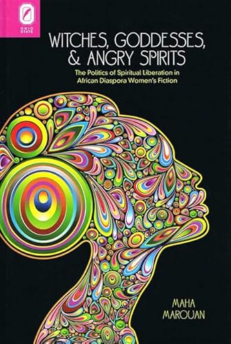 Witches, Goddesses, and Angry Spirits: The Politics of Spiritual Liberation in African Diaspora Women's Fiction
