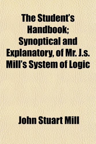 Cover of The Student's Handbook; Synoptical and Explanatory, of Mr. J.S. Mill's System of Logic