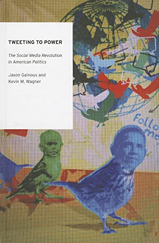 Cover of Tweeting to Power: The Social Media Revolution in American Politics