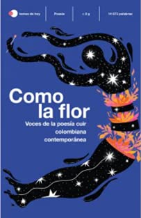 Como la flor: antologia de poesia cuir colombiana
