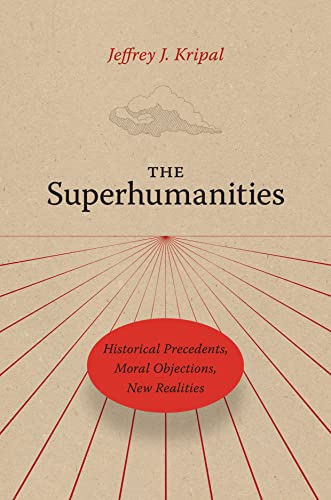 The Superhumanities: Historical Precedents, Moral Objections, New Realities
