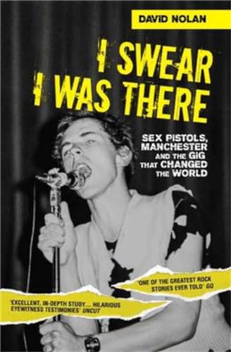 Cover of I Swear I Was There: Sex Pistols, Manchester and the Gig that Changed the World