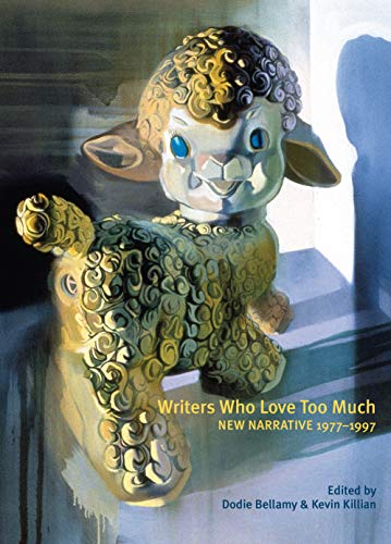 Cover of Writers Who Love Too Much: New Narrative Writing 1977-1997