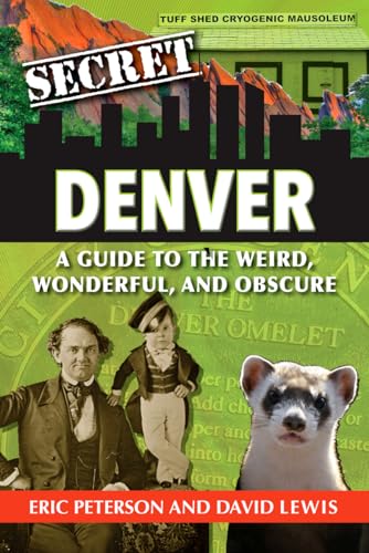 Secret Denver: A Guide to the Weird, Wonderful, and Obscure