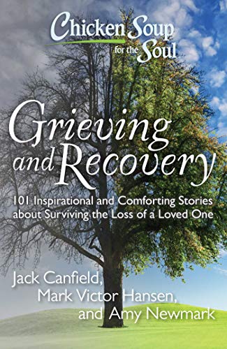 Cover of Chicken Soup for the Soul: Grieving and Recovery: 101 Inspirational and Comforting Stories about Surviving the Loss of a Loved One