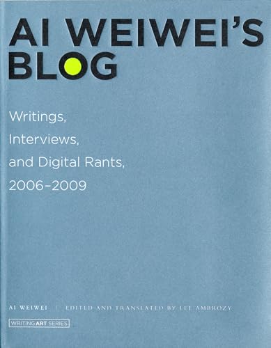 Ai Weiwei's Blog: Writings, Interviews, and Digital Rants, 2006-2009