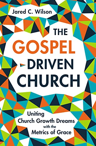 Cover of The Gospel-Driven Church: Uniting Church Growth Dreams with the Metrics of Grace