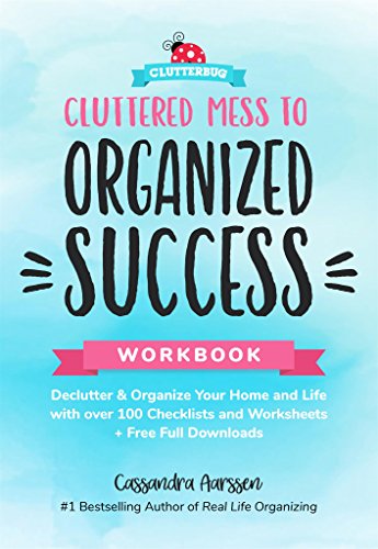 Cluttered Mess to Organized Success Workbook: Declutter and Organize your Home and Life with over 100 Checklists and Worksheets