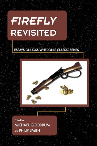 Firefly Revisited: Essays on Joss Whedon's Classic Series