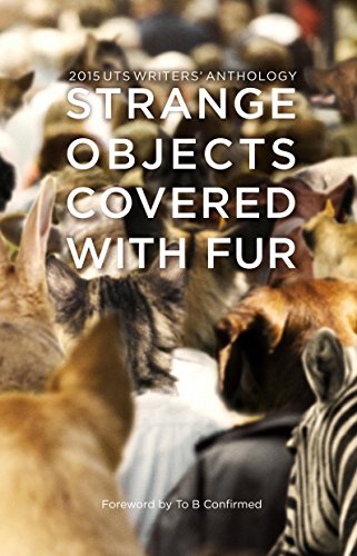 Strange Objects Covered With Fur: UTS Writers Anthology 2015