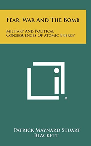 Fear, War And The Bomb: Military And Political Consequences Of Atomic Energy
