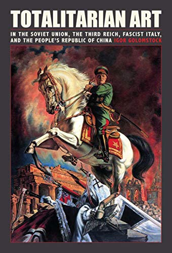 Totalitarian Art: In the Soviet Union, the Third Reich, Fascist Italy, and the People's Republic of China