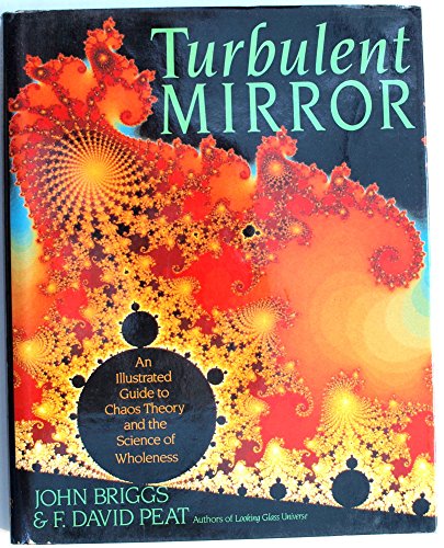 Turbulent Mirror: An Illustrated Guide to Chaos Theory and the Science of Wholeness