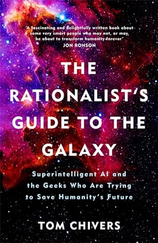The Rationalist's Guide to the Galaxy: Superintelligent AI and the Geeks Who Are Trying to Save Humanity's Future