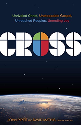 Cross: Unrivaled Christ, Unstoppable Gospel, Unreached Peoples, Unending Joy
