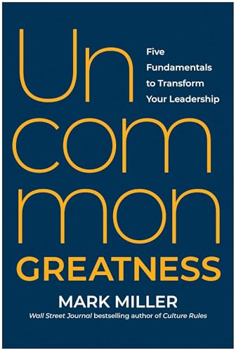 Uncommon Greatness: Five Fundamentals to Transform Your Leadership