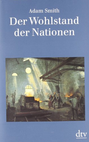 Der Wohlstand der Nationen. Eine Untersuchung Seiner Natur und Seiner Ursachen