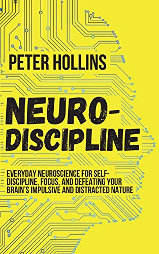 Cover of Neuro-Discipline: Everyday Neuroscience for Self-Discipline, Focus, and Defeating Your Brain's Impulsive and Distracted Nature