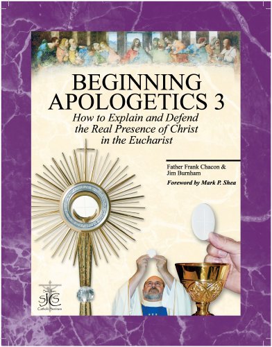 Cover of Beginning Apologetics 3 : How to Explain & Defend the Real Presence of Christ in the Eucharist