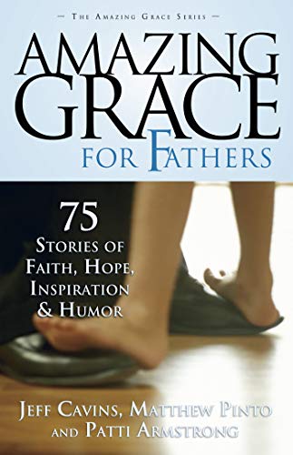 Amazing Grace for Fathers: 75 Stories of Faith, Hope, Inspiration, and Humor