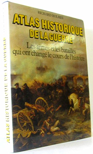 Atlas historique de la guerre. les armes et les batailles qui ont change le cours de l'histoire