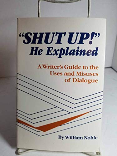 Cover of Shut Up! He Explained: A Writer's Guide to the Uses and Misuses of Dialogue