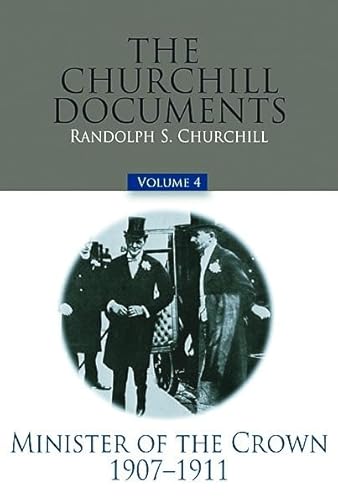 The Churchill Documents, Volume 4: Minister of the Crown, 1907-1911