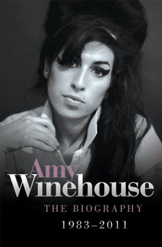 Amy Winehouse: The Biography 1983-2011