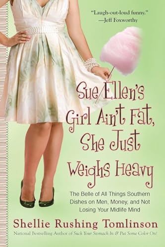 Sue Ellen's Girl Ain't Fat, She Just Weighs Heavy: The Belle of All Things Southern Dishes on Men, Money, and Not Losing Your Midlife Mind