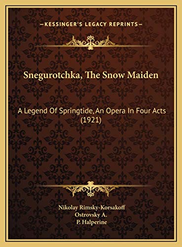 Cover of Snegurotchka, The Snow Maiden: A Legend Of Springtide, An Opera In Four Acts