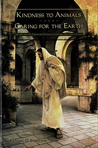 Kindness to Animals and Caring for the Earth: Selections from the Sermons and Writings of Latter-day Saint Church Leaders
