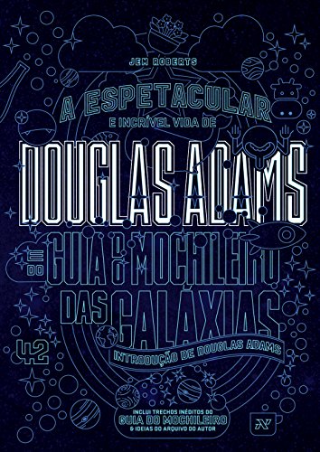 A Espetacular e Incrivel Vida de Douglas Adams e do Guia do Mochileiro das Galaxias