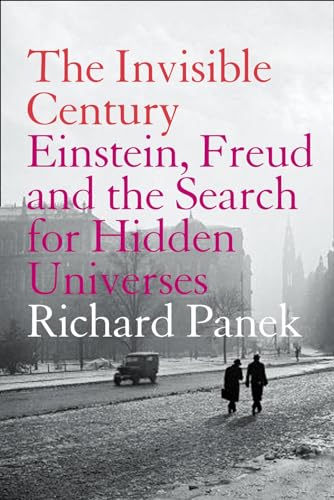 Cover of The Invisible Century: Einstein, Freud and the Search for Hidden Universes