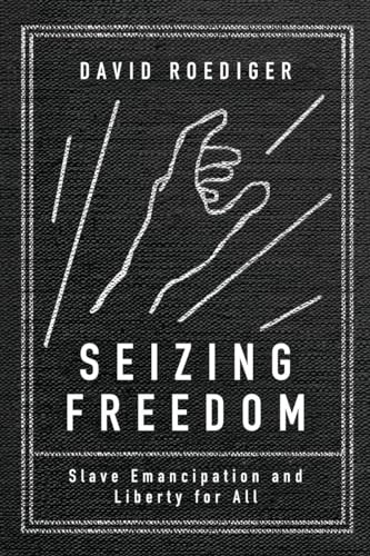 Seizing Freedom: Slave Emancipation and Liberty for All