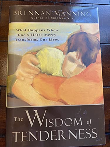 Cover of The Wisdom of Tenderness: What Happens When God's Fierce Mercy Transforms Our Lives