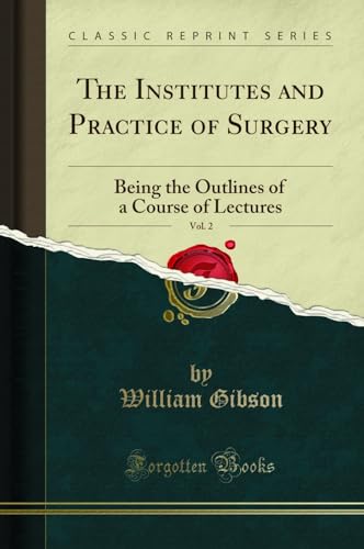 The Institutes and Practice of Surgery, Vol. 2: Being the Outlines of a Course of Lectures