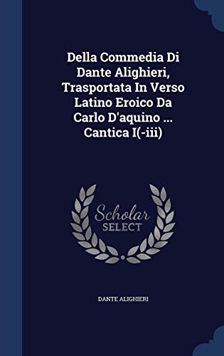 Cover of Della Commedia Di Dante Alighieri, Trasportata In Verso Latino Eroico Da Carlo D'aquino ... Cantica I