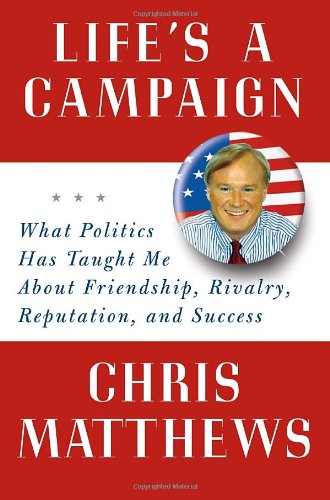 Cover of Life's a Campaign: What Politics Has Taught Me About Friendship, Rivalry, Reputation, and Success