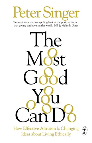 Most Good You Can Do How Effective Altruism Is Changing Ideas About Living Ethically