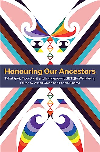 Honouring Our Ancestors Takatapui, Two-Spirit and Indigenous LGBTQI+ Well-Being