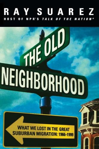 The Old Neighborhood: What We Lost in the Great Suburban Migration, 1966-1999