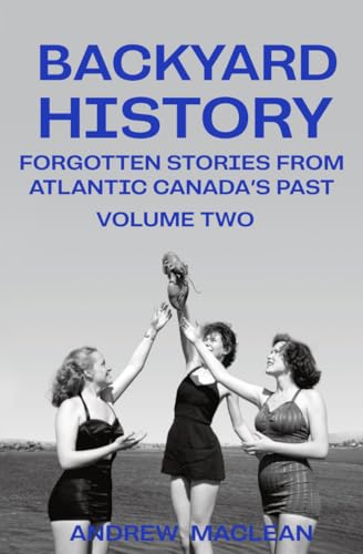 Cover of Backyard History: Forgotten Stories From Atlantic Canada's Past Volume Two