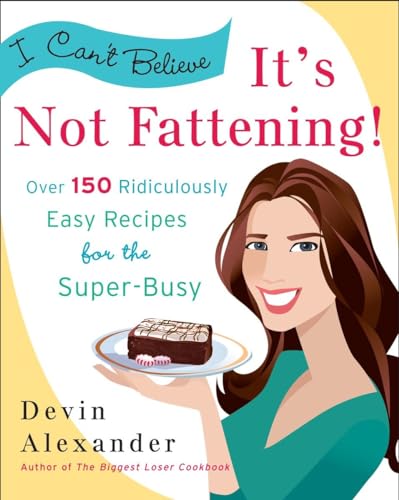 Cover of I Can't Believe It's Not Fattening!: Over 150 Ridiculously Easy Recipes for the Super Busy