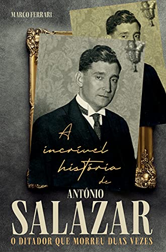 Cover of A incrivel historia de Antonio Salazar, o ditador que morreu duas vezes