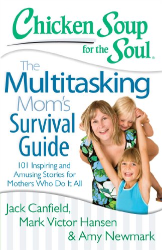 Cover of Chicken Soup for the Soul: The Multitasking Mom's Survival Guide: 101 Inspiring and Amusing Stories for Mothers Who Do It All