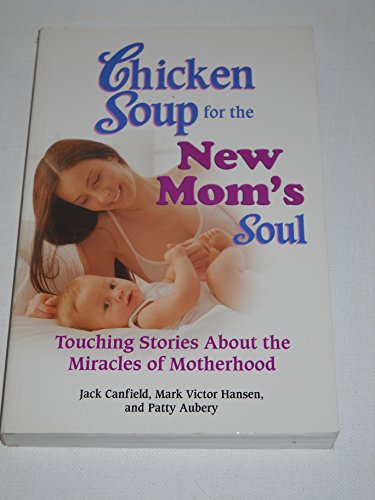 Chicken Soup for the New Mom's Soul: Touching Stories About the Miracles of Motherhood