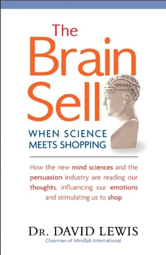 Cover of The Brain Sell: When Science Meets Shopping; How the New Mind Sciences and the Persuasion Industry Are Reading Our Thoughts, Influencing Our Emotions, and Stimulating Us to Shop